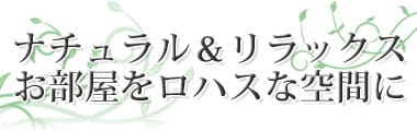 ナチュラル＆リラックス　お部屋をロハスな空間に